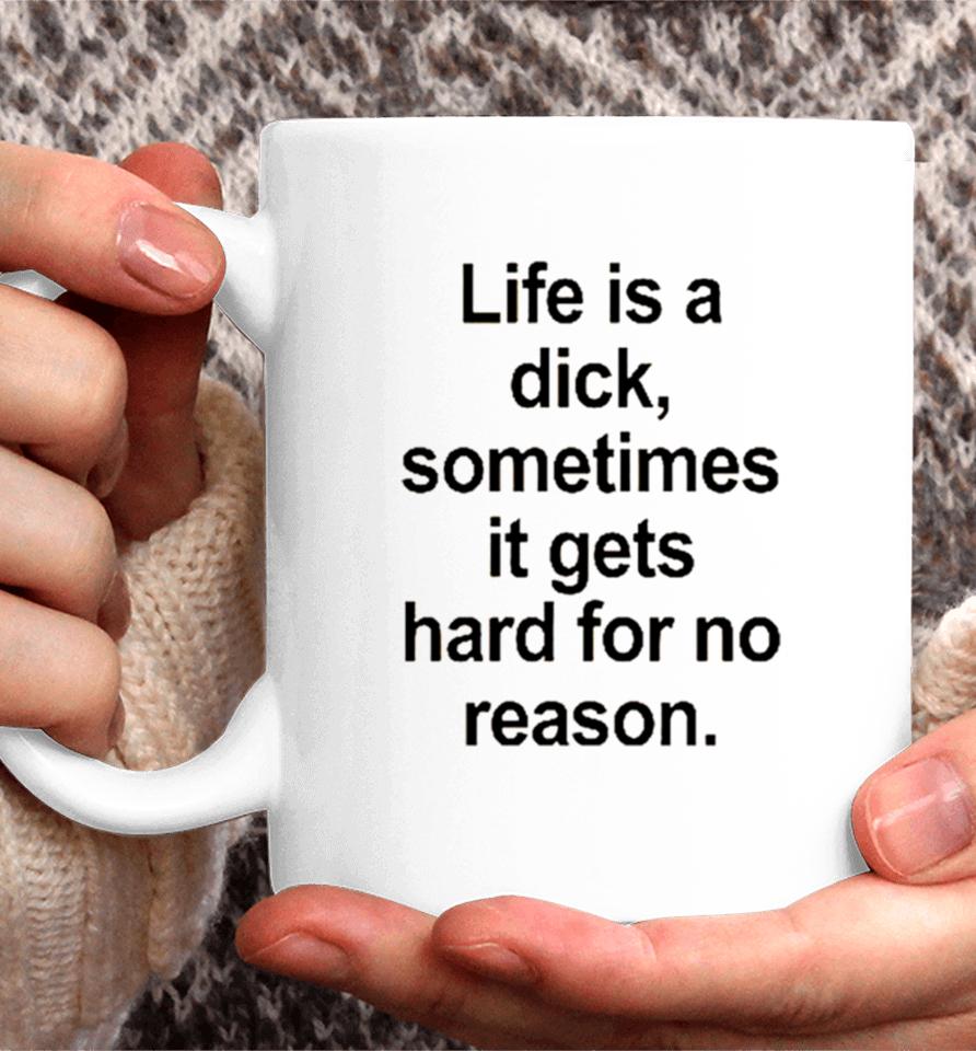 Life Is A Dick Sometimes It Gets Hard For No Reason Coffee Mug