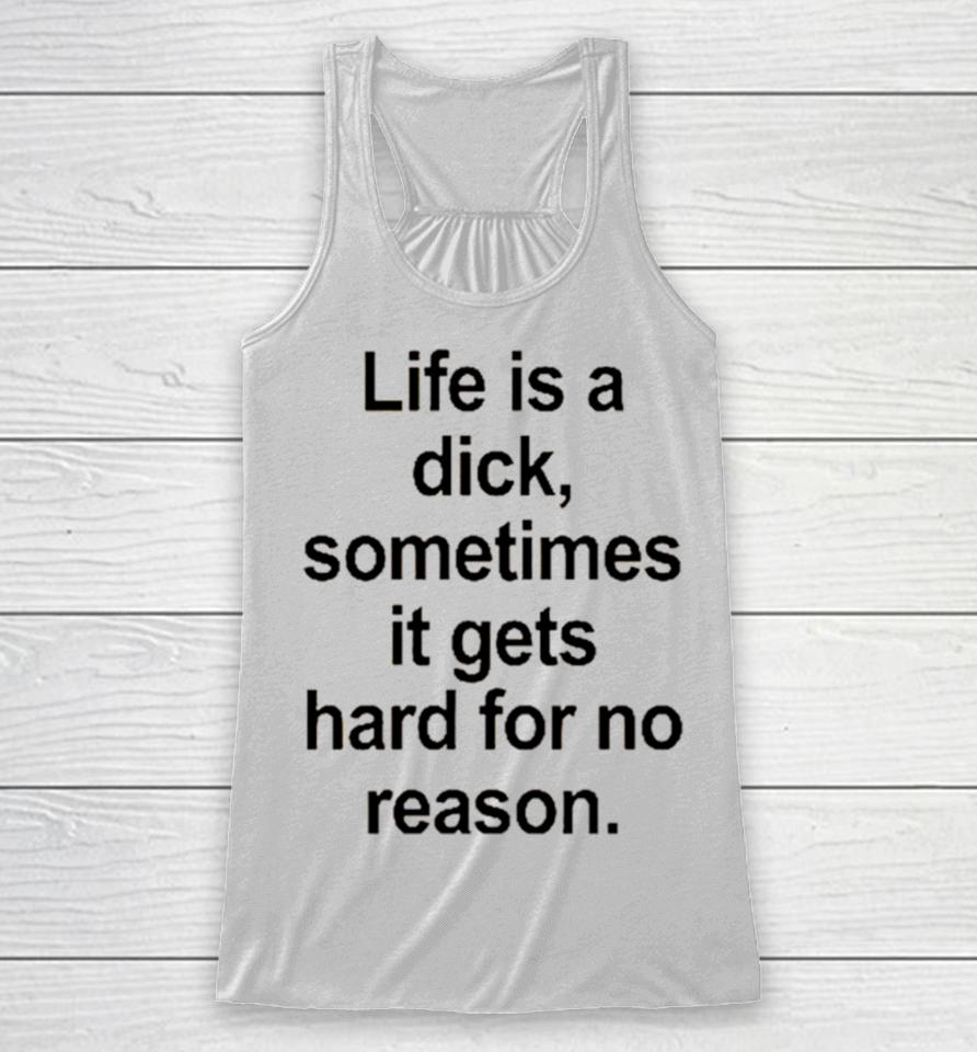 Life Is A Dick Sometimes It Gets Hard For No Reason Racerback Tank