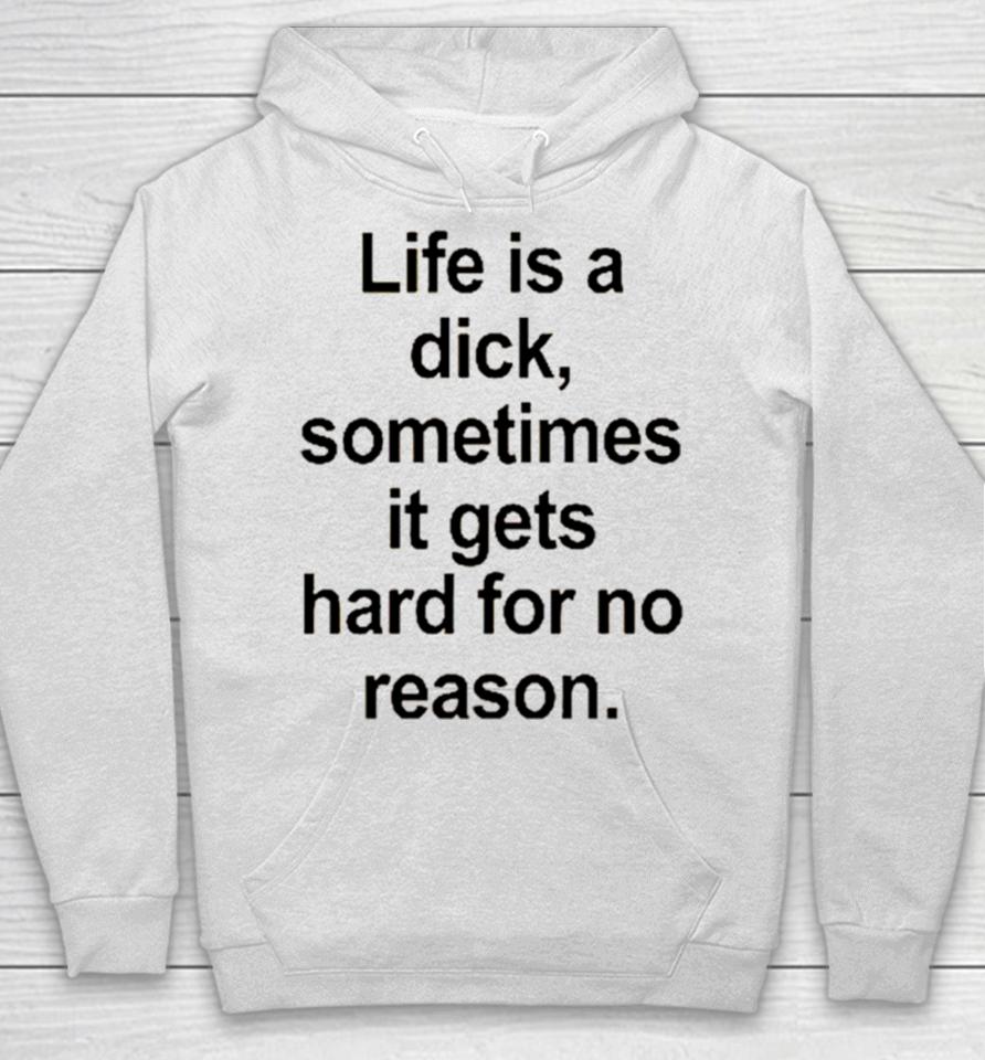 Life Is A Dick Sometimes It Gets Hard For No Reason Hoodie