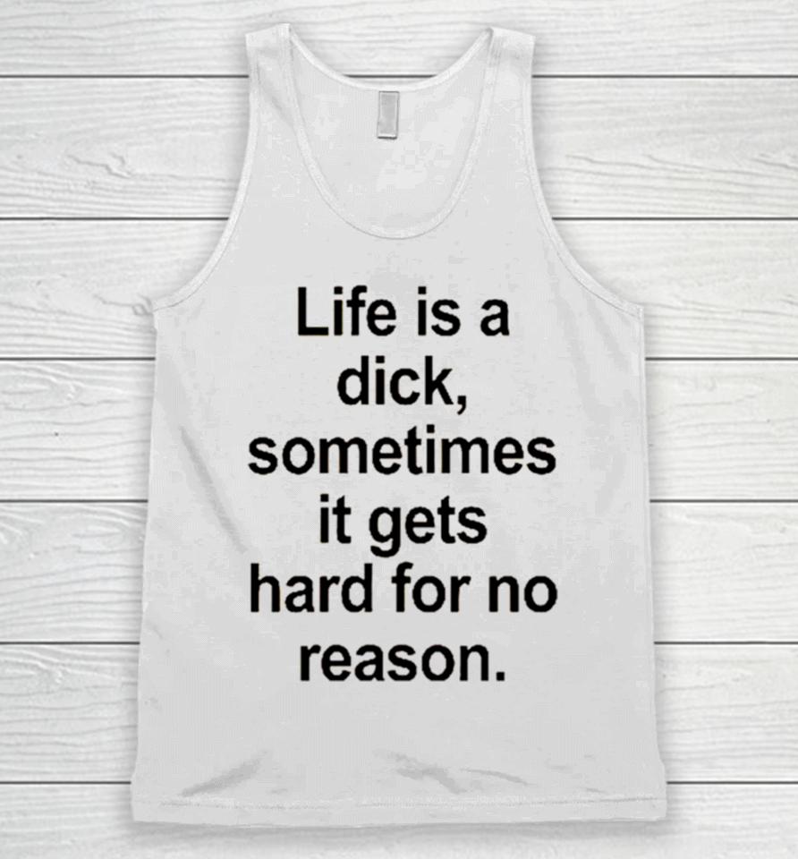 Life Is A Dick Sometimes It Gets Hard For No Reason Unisex Tank Top