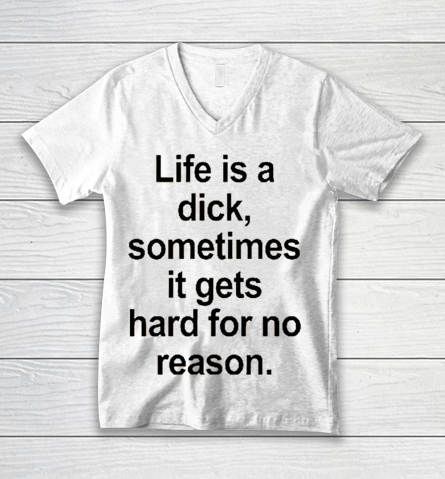 Life Is A Dick Sometimes It Gets Hard For No Reason Unisex V-Neck T-Shirt