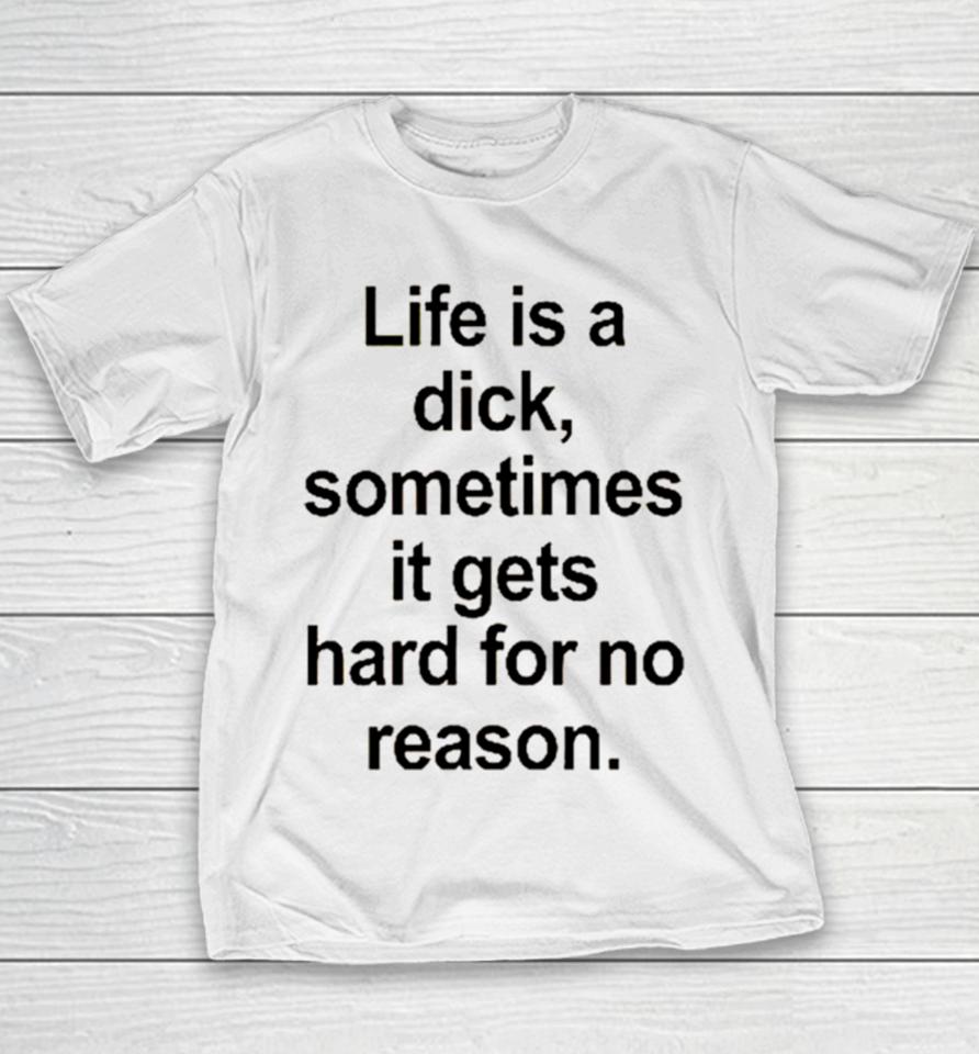 Life Is A Dick Sometimes It Gets Hard For No Reason Youth T-Shirt