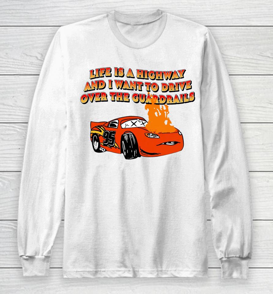 Life Is A Highway And I Want To Drive Over The Guardrails Long Sleeve T-Shirt