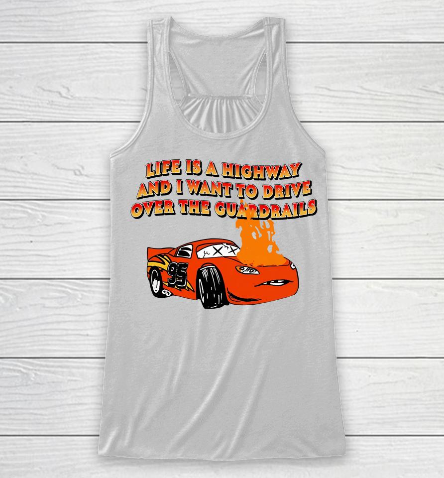 Life Is A Highway And I Want To Drive Over The Guardrails Racerback Tank