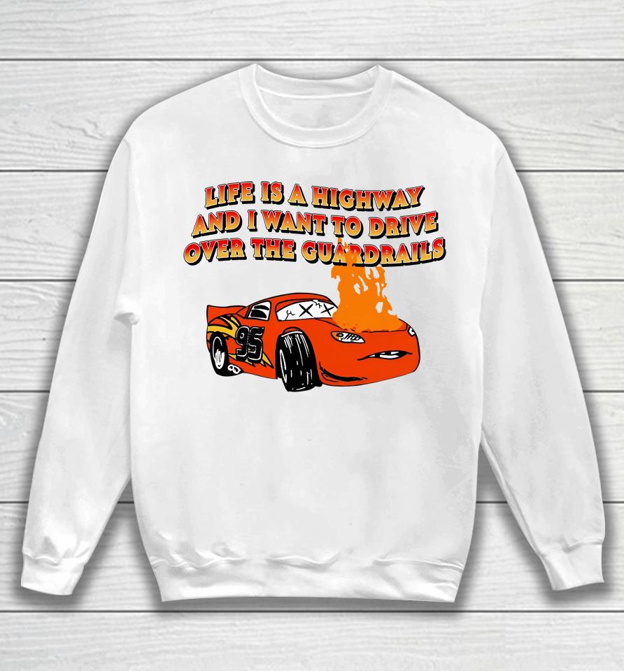 Life Is A Highway And I Want To Drive Over The Guardrails Sweatshirt