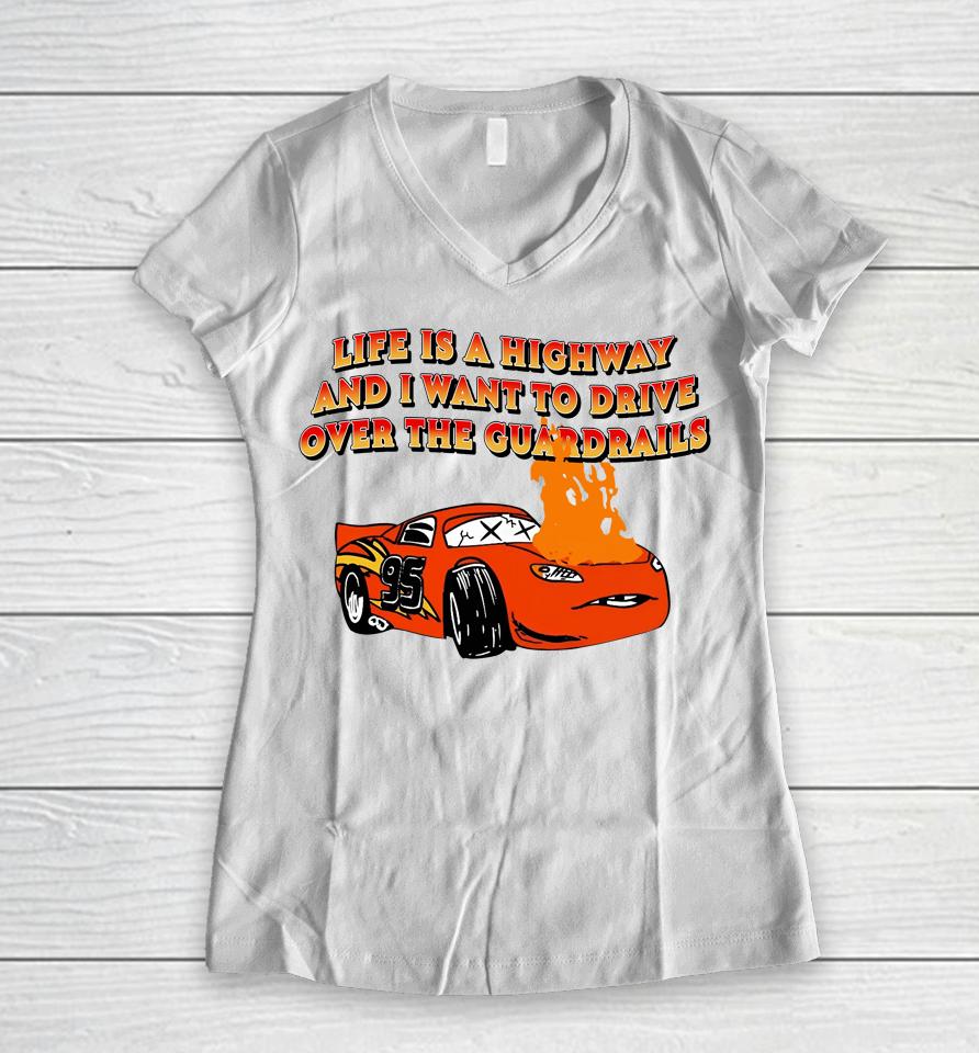 Life Is A Highway And I Want To Drive Over The Guardrails Women V-Neck T-Shirt