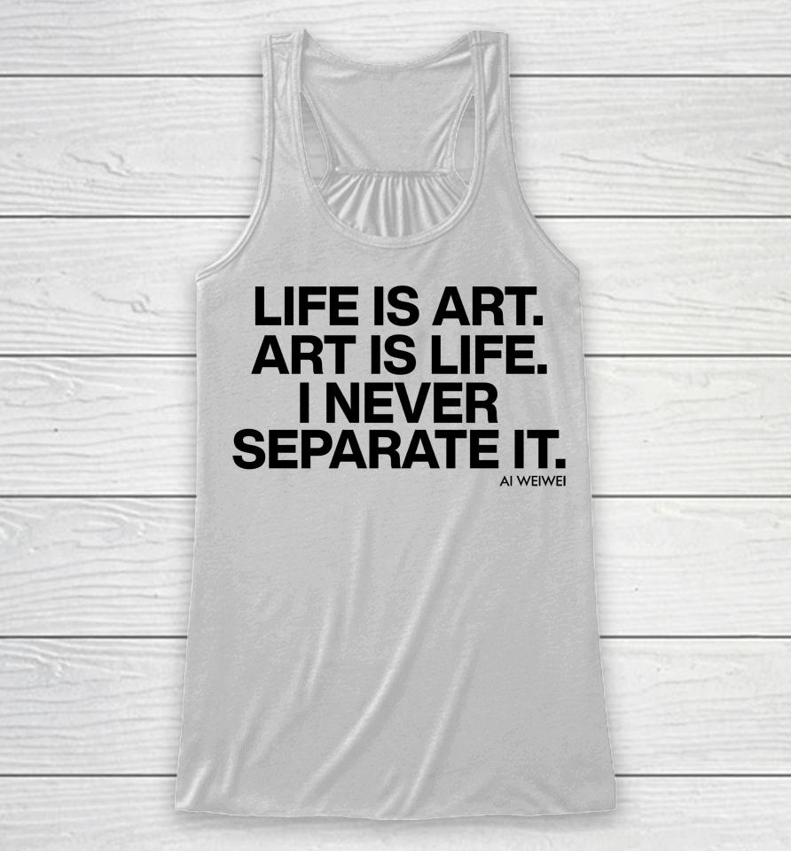 Life Is Art Art Is Life I Never Separate It Racerback Tank