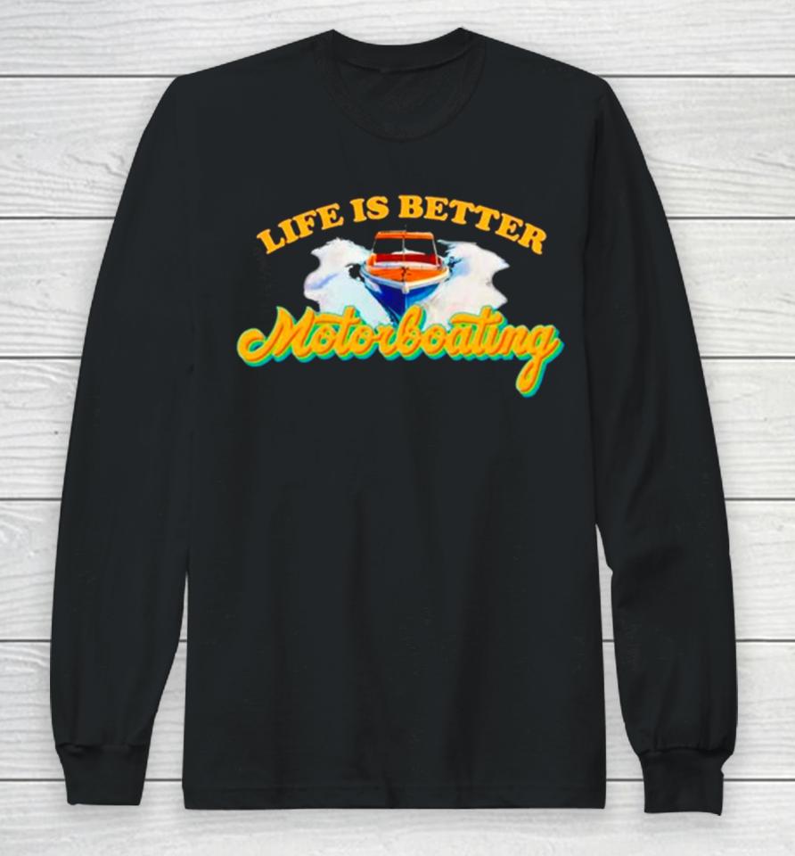 Life Is Better Motorboating Long Sleeve T-Shirt