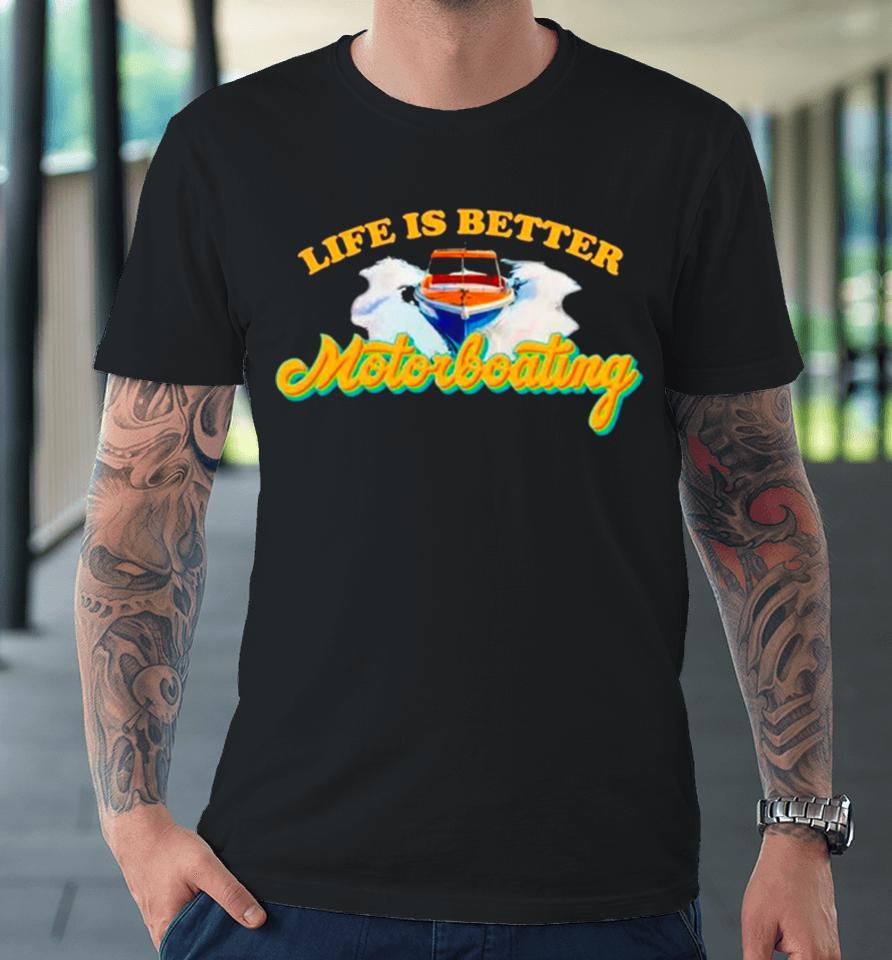 Life Is Better Motorboating Premium T-Shirt