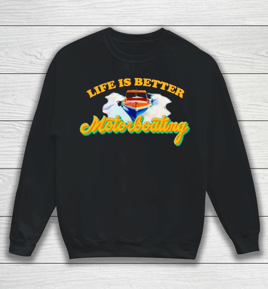 Life Is Better Motorboating Sweatshirt