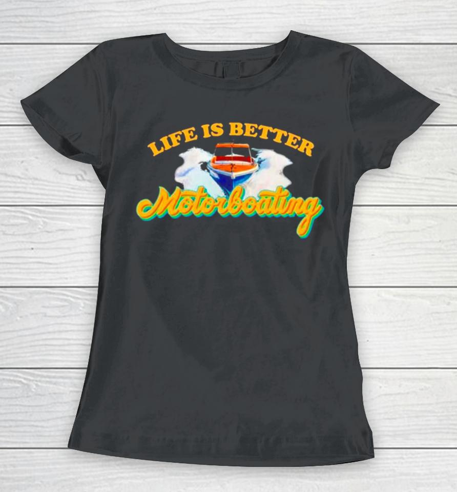 Life Is Better Motorboating Women T-Shirt