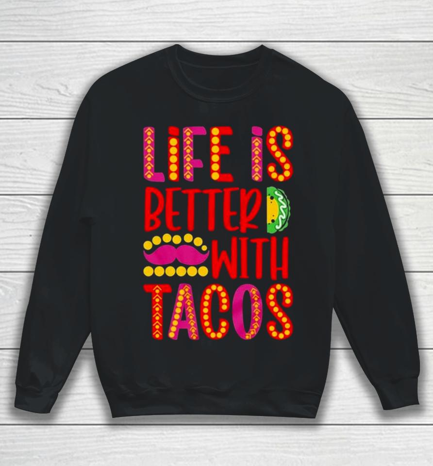 Life Is Better With Tacos Cinco De Mayo Sweatshirt