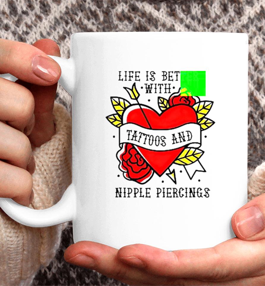 Life Is Better With Tattoos And Nipple Piercings Coffee Mug
