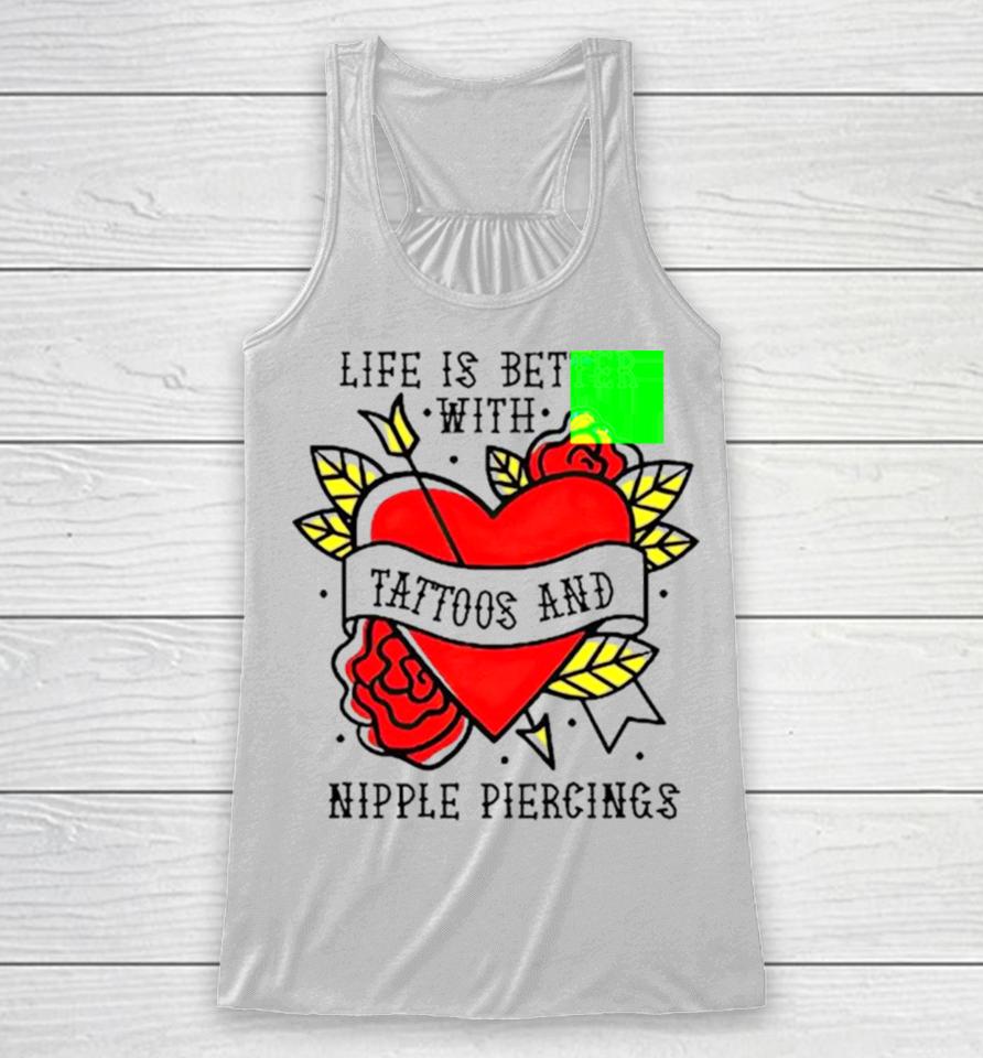 Life Is Better With Tattoos And Nipple Piercings Racerback Tank