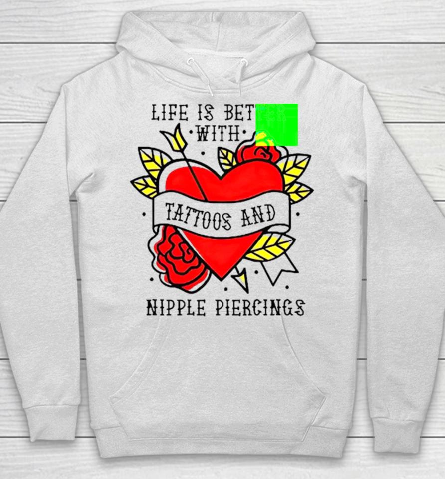 Life Is Better With Tattoos And Nipple Piercings Hoodie