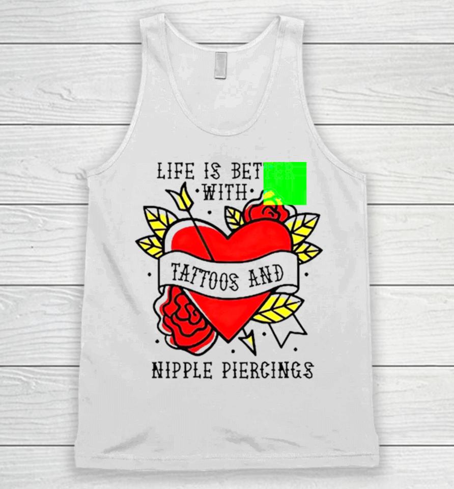 Life Is Better With Tattoos And Nipple Piercings Unisex Tank Top