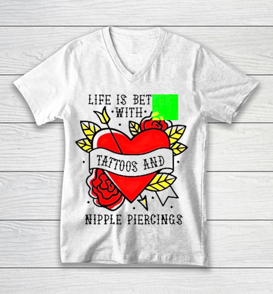 Life Is Better With Tattoos And Nipple Piercings Unisex V-Neck T-Shirt