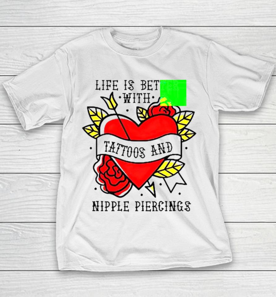 Life Is Better With Tattoos And Nipple Piercings Youth T-Shirt