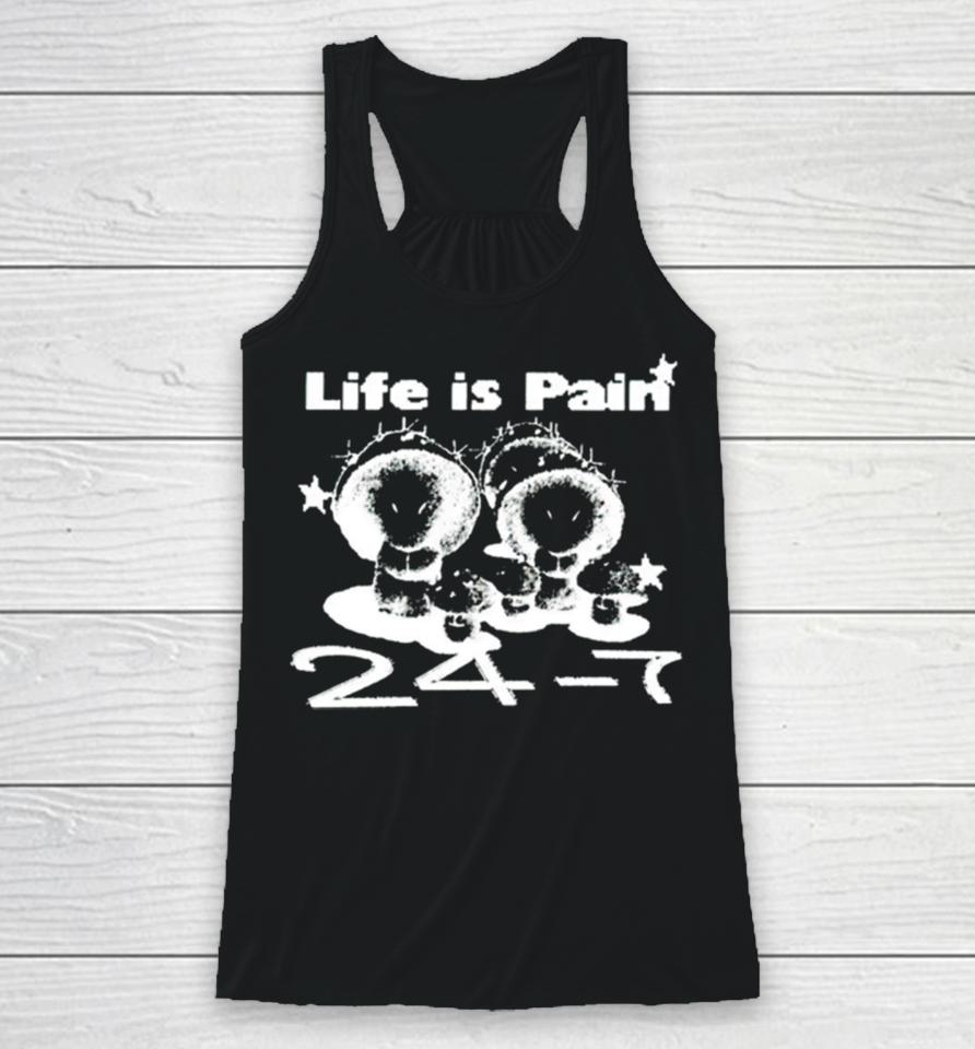 Life Is Pain 24 7 Racerback Tank