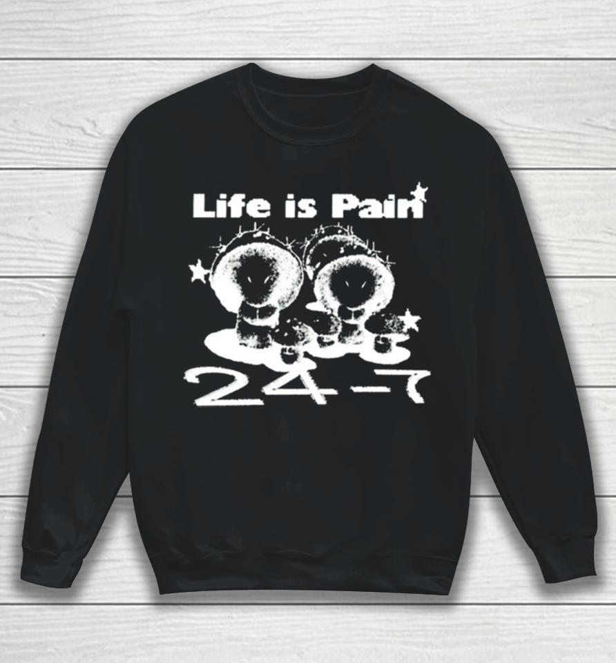 Life Is Pain 24 7 Sweatshirt