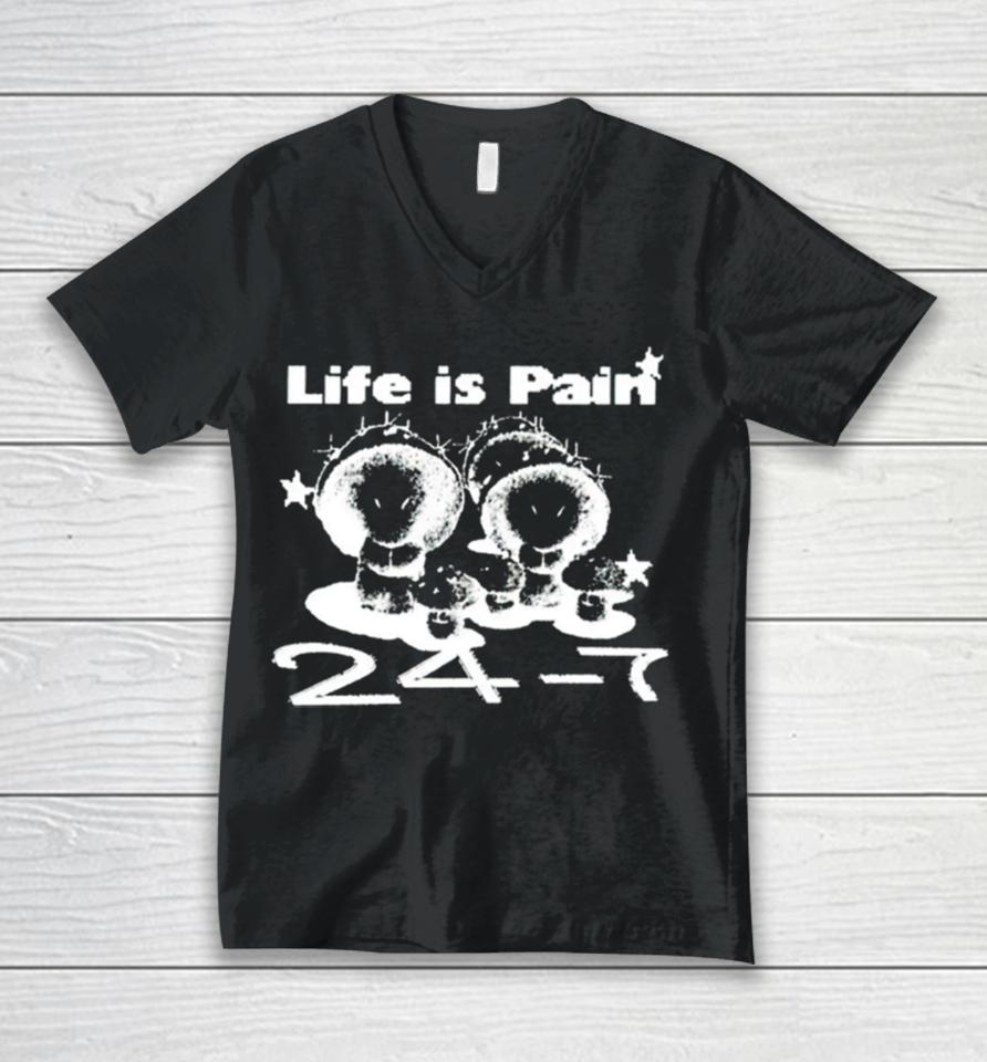 Life Is Pain 24 7 Unisex V-Neck T-Shirt
