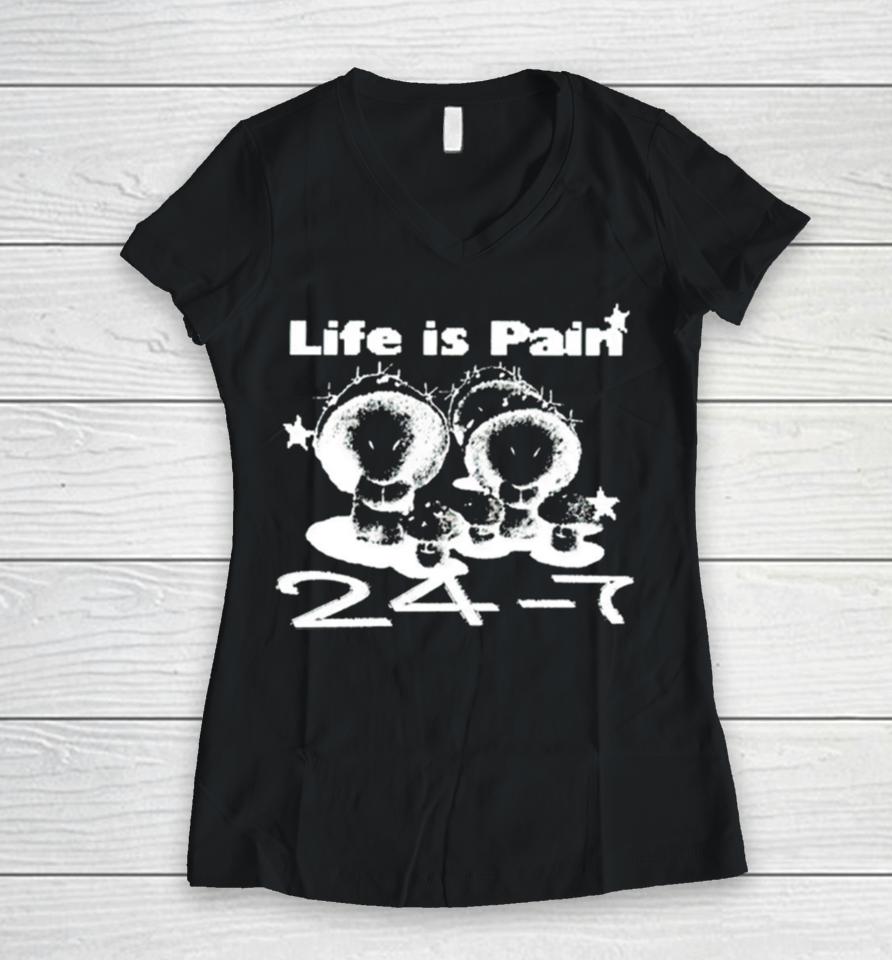 Life Is Pain 24 7 Women V-Neck T-Shirt