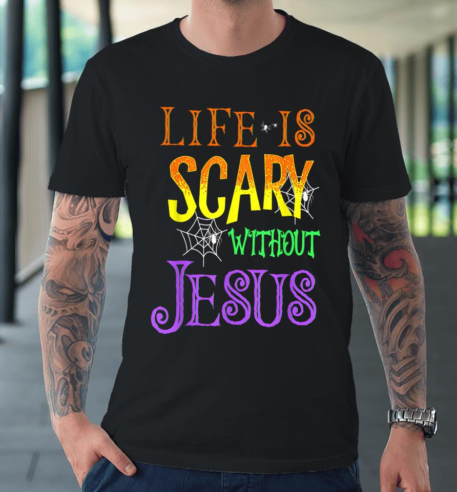Life Is Scary Without Jesus Halloween Premium T-Shirt