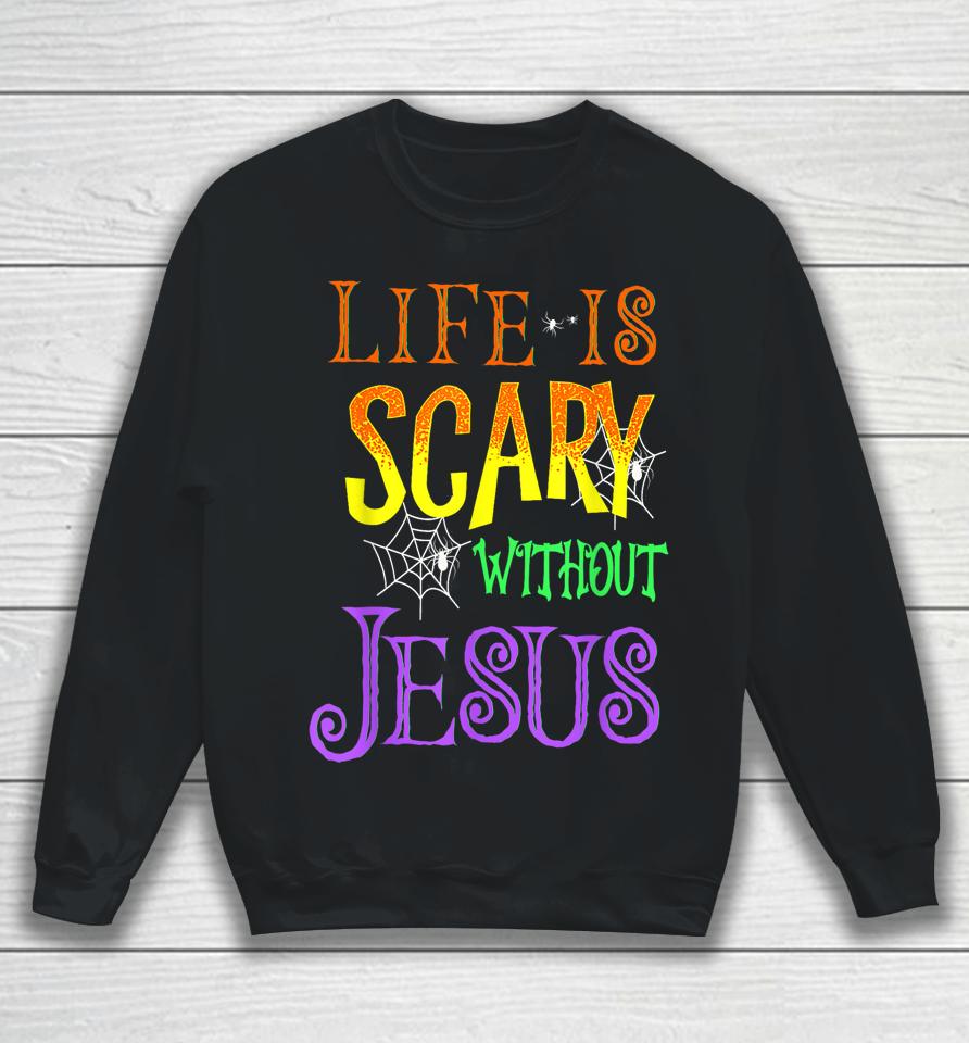 Life Is Scary Without Jesus Halloween Sweatshirt