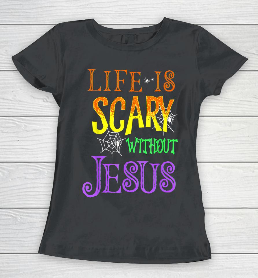 Life Is Scary Without Jesus Halloween Women T-Shirt