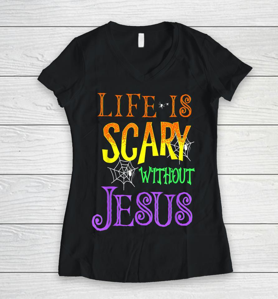 Life Is Scary Without Jesus Halloween Women V-Neck T-Shirt