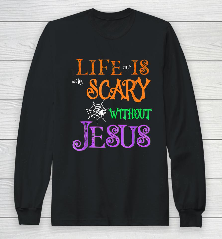 Life Is Scary Without Jesus Halloween Long Sleeve T-Shirt