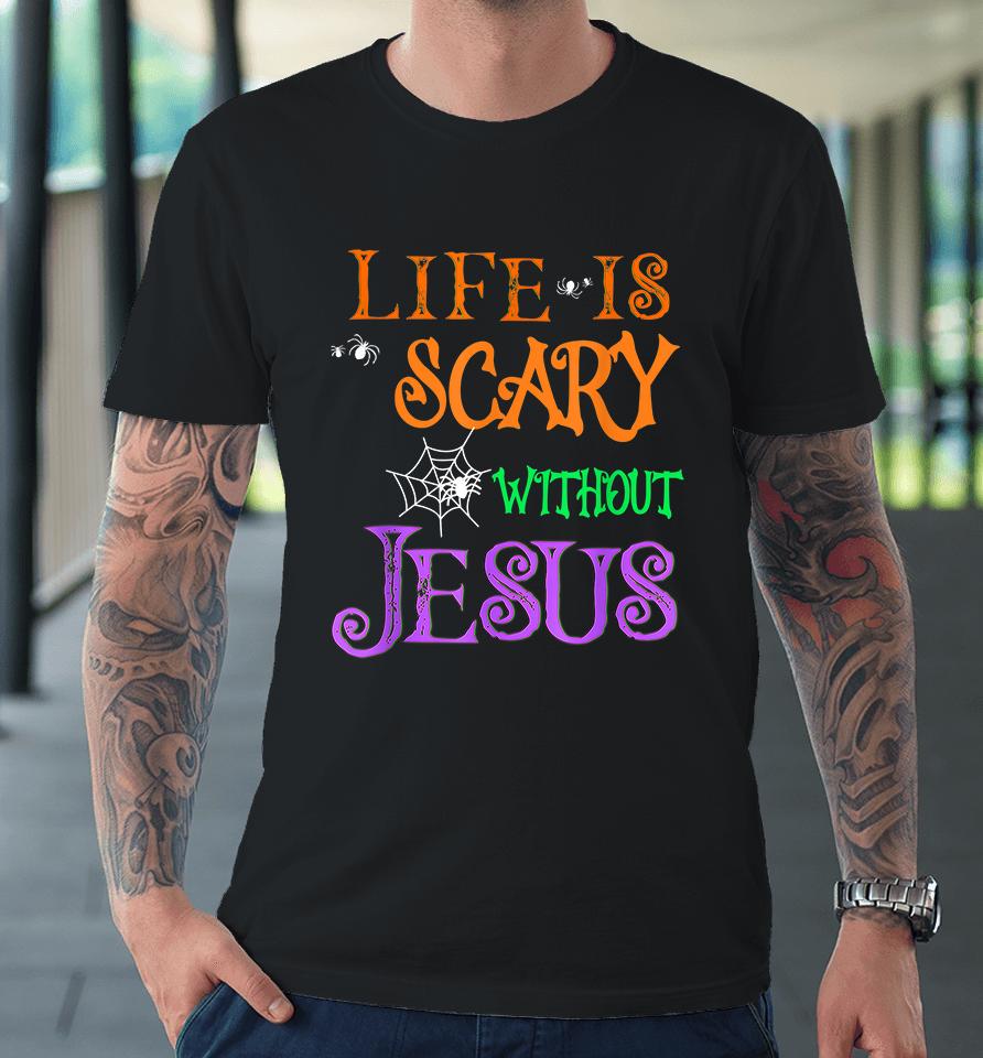 Life Is Scary Without Jesus Halloween Premium T-Shirt