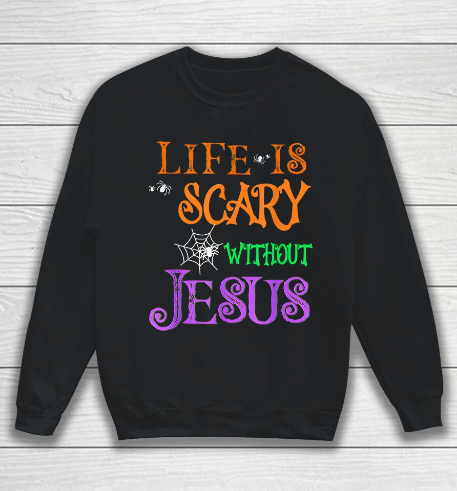 Life Is Scary Without Jesus Halloween Sweatshirt