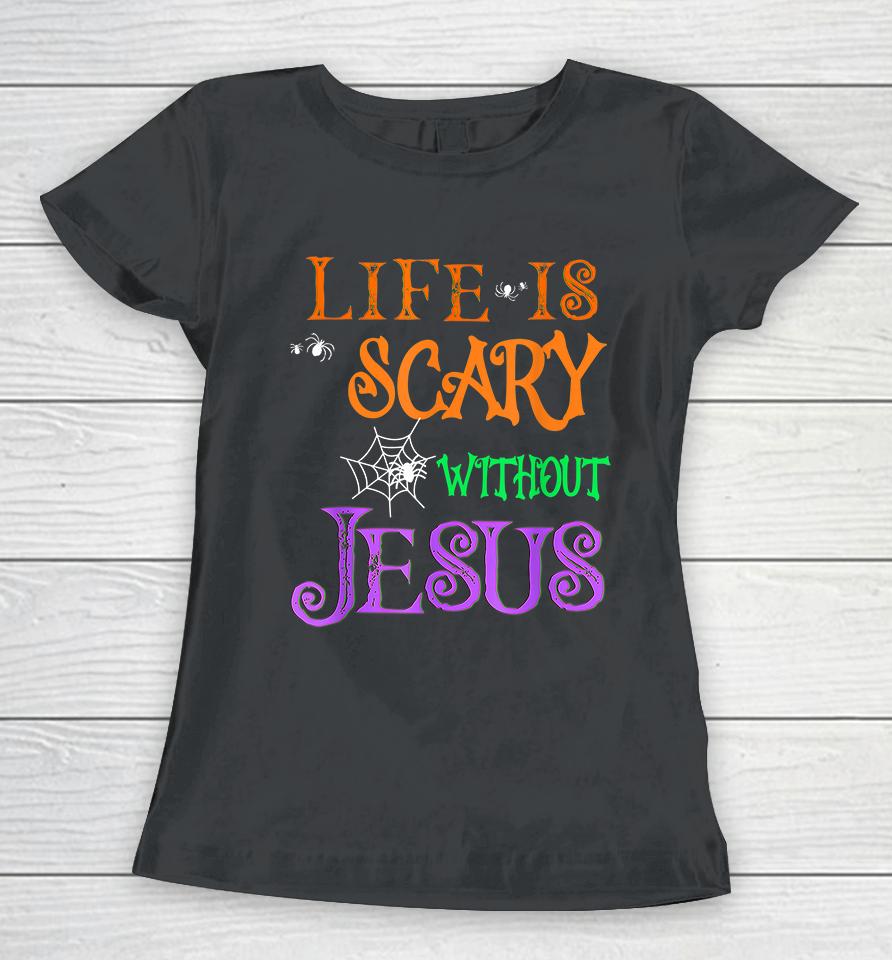 Life Is Scary Without Jesus Halloween Women T-Shirt