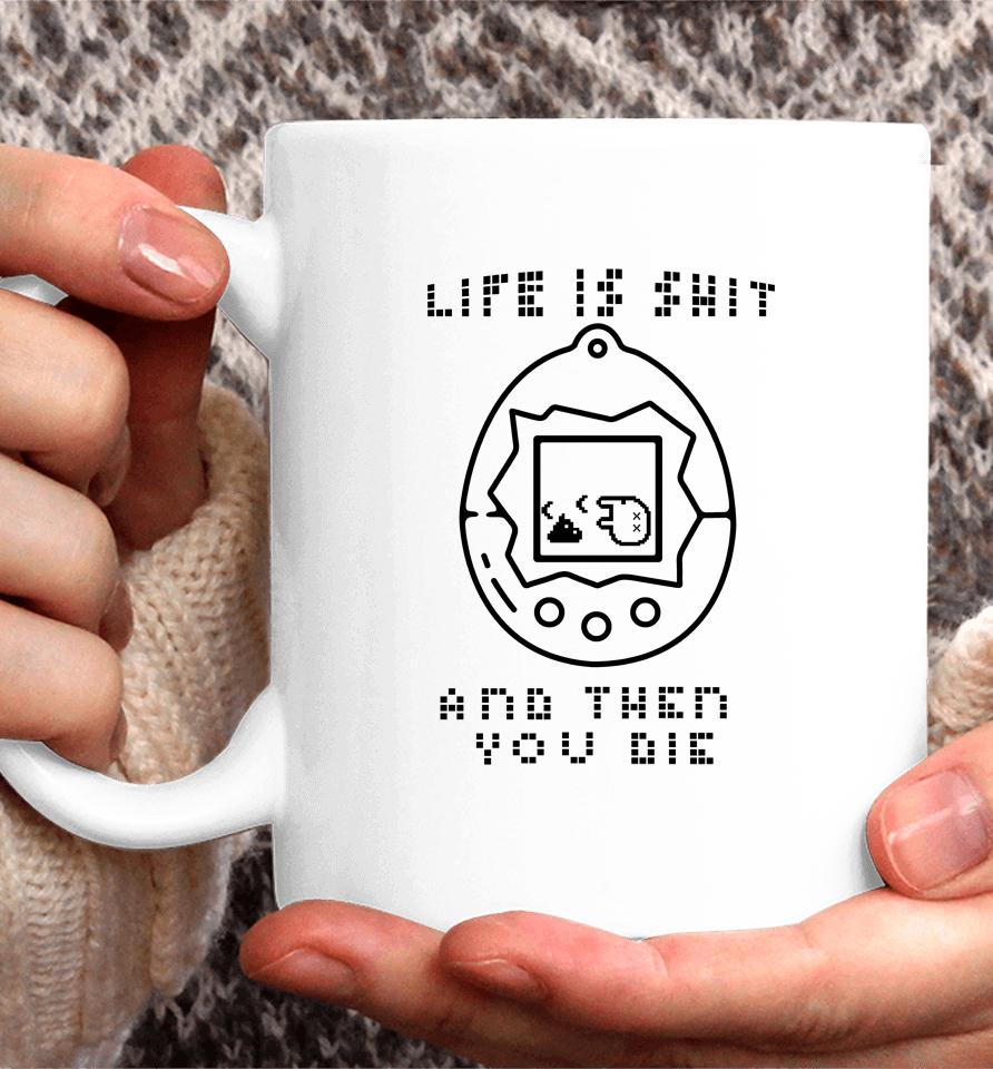 Life Is Shit And Then You Die Coffee Mug