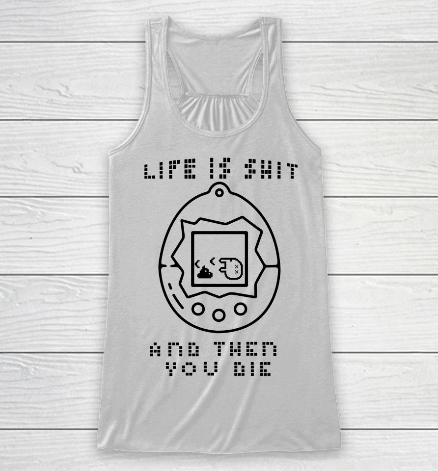 Life Is Shit And Then You Die Racerback Tank