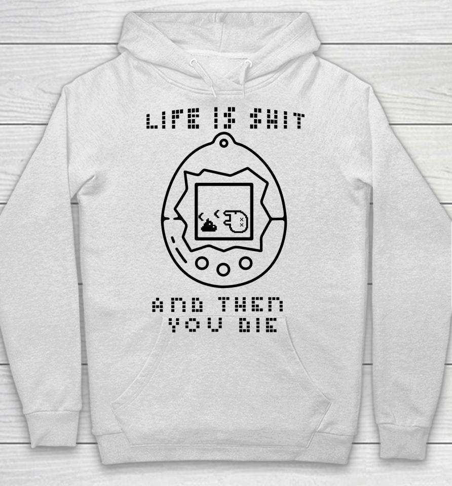 Life Is Shit And Then You Die Hoodie