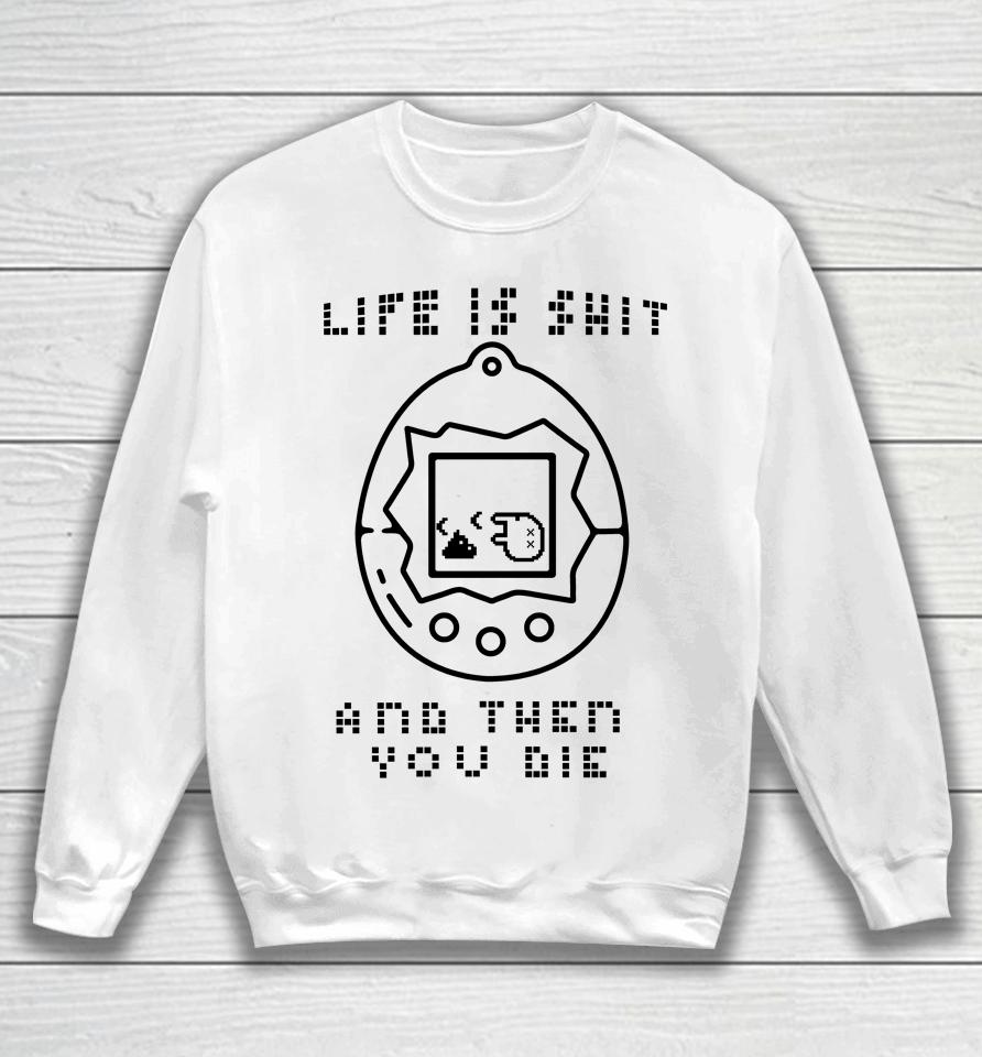 Life Is Shit And Then You Die Sweatshirt
