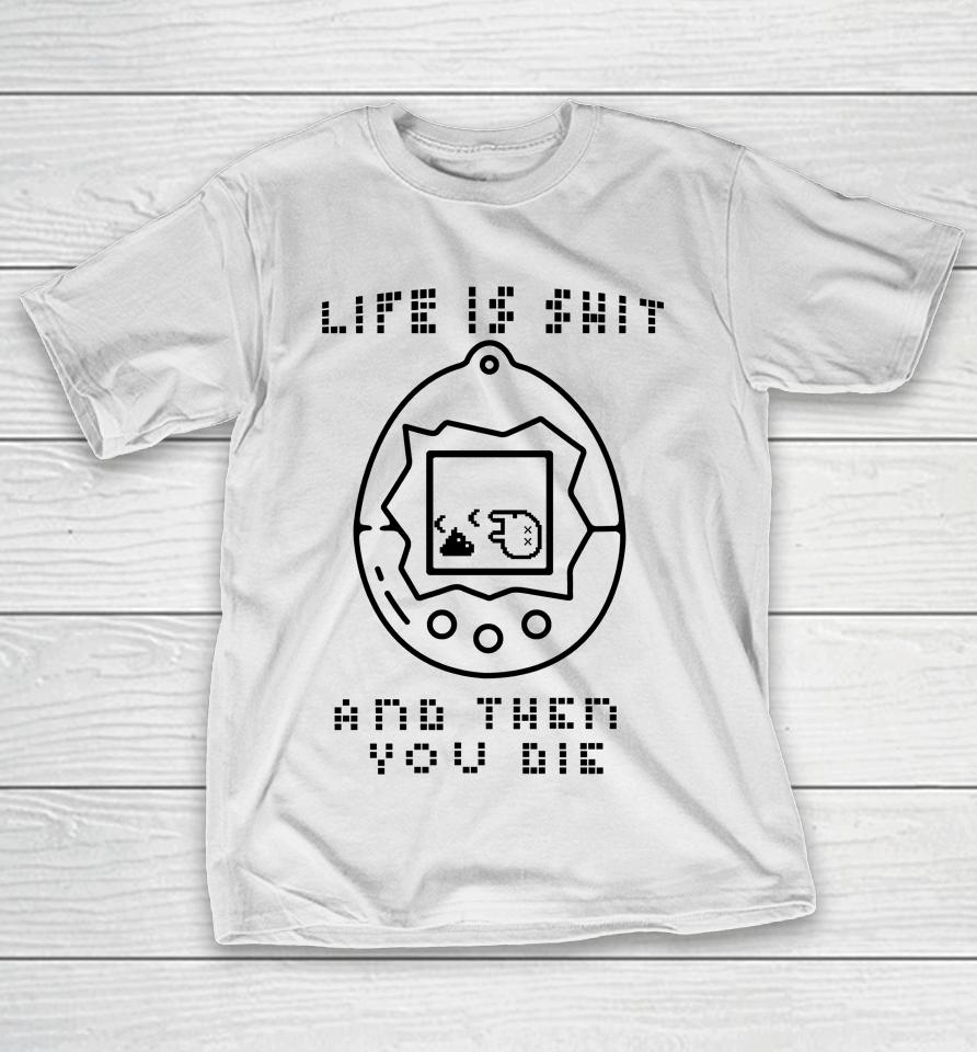 Life Is Shit And Then You Die T-Shirt