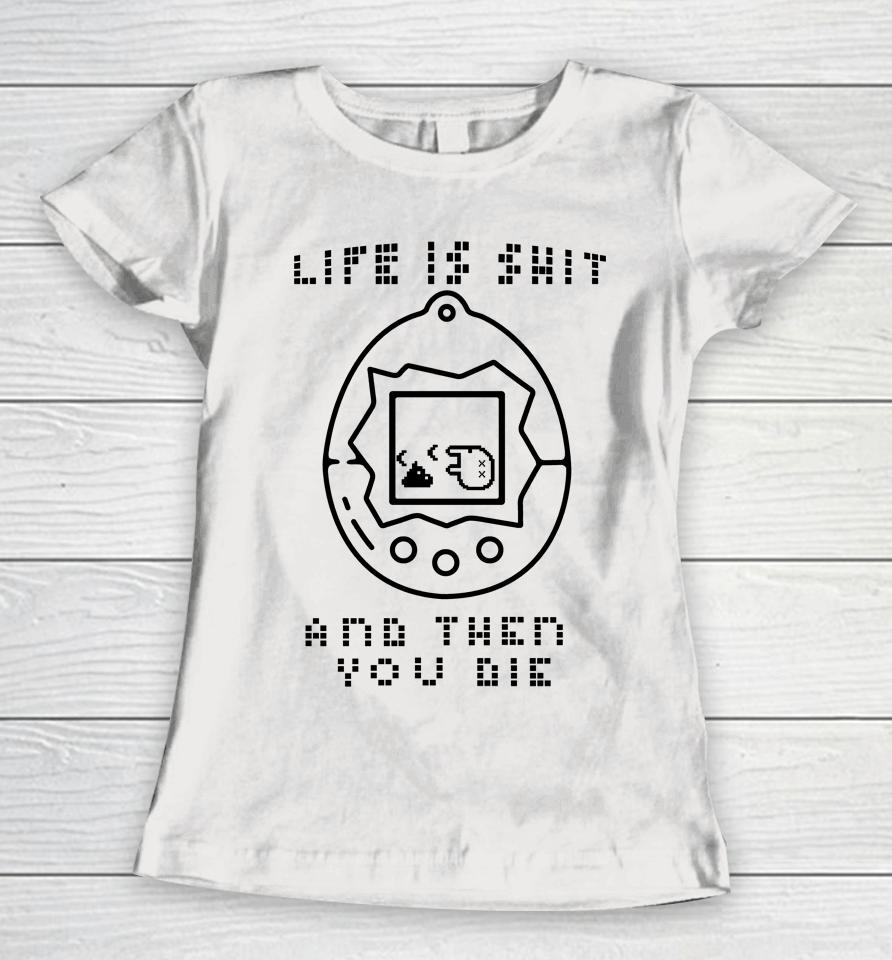 Life Is Shit And Then You Die Women T-Shirt