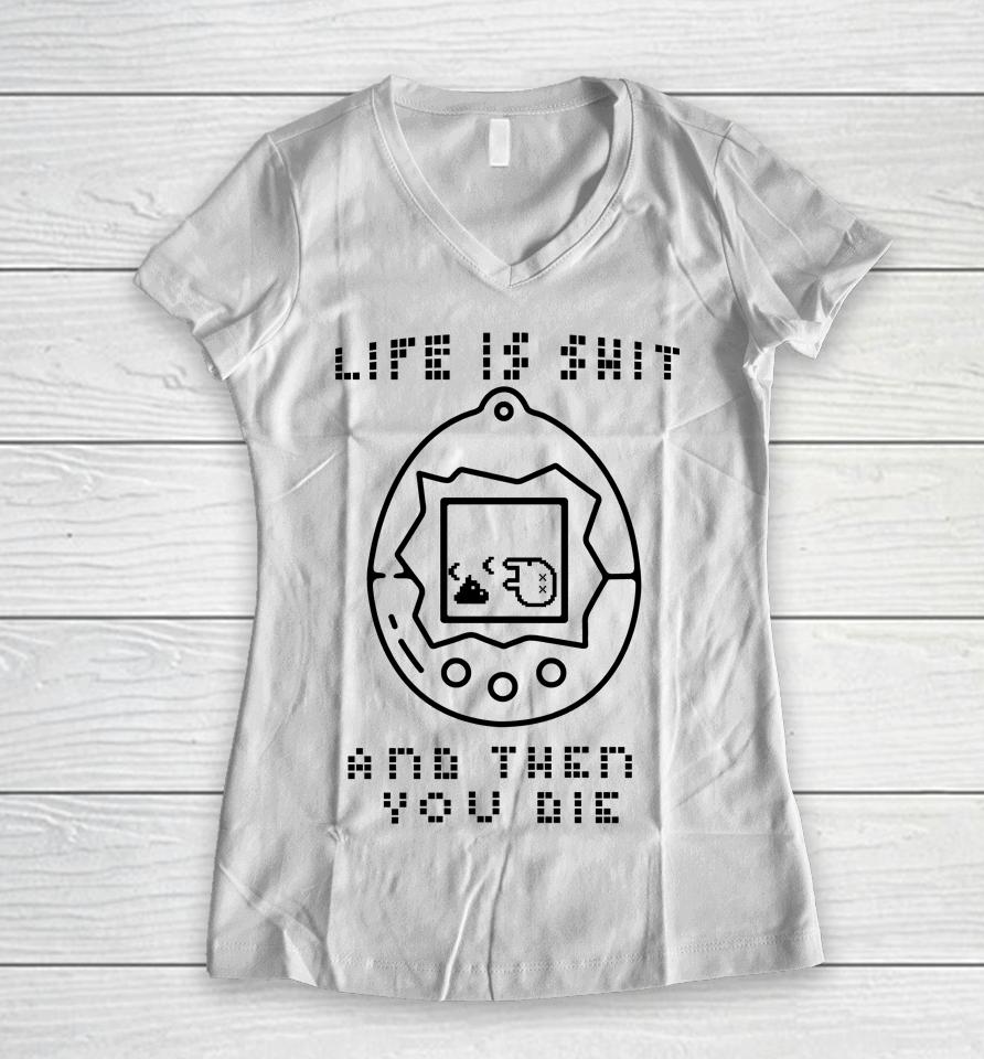 Life Is Shit And Then You Die Women V-Neck T-Shirt