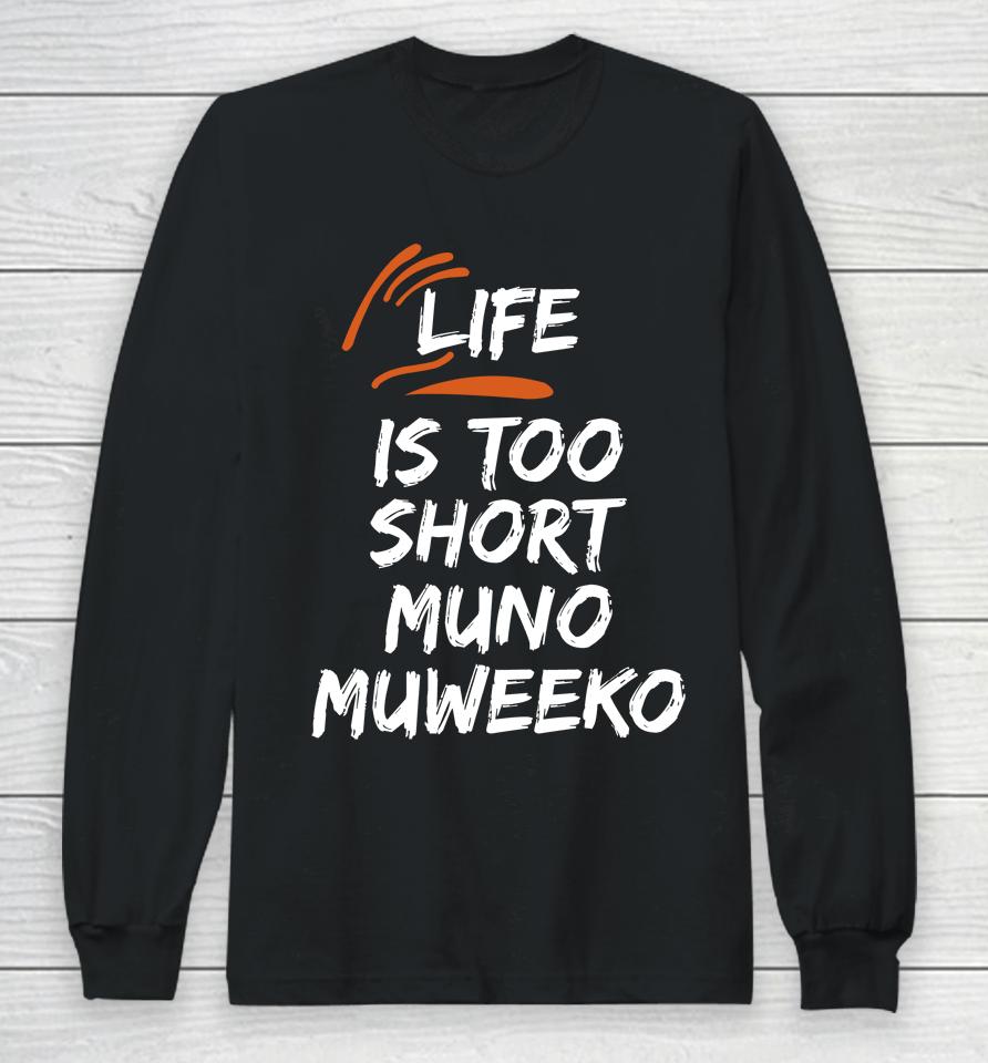 Life Is Too Short Muno Muweeko Long Sleeve T-Shirt
