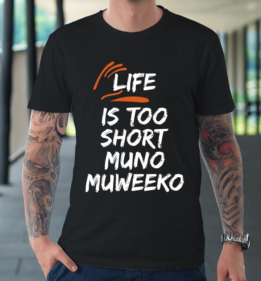 Life Is Too Short Muno Muweeko Premium T-Shirt