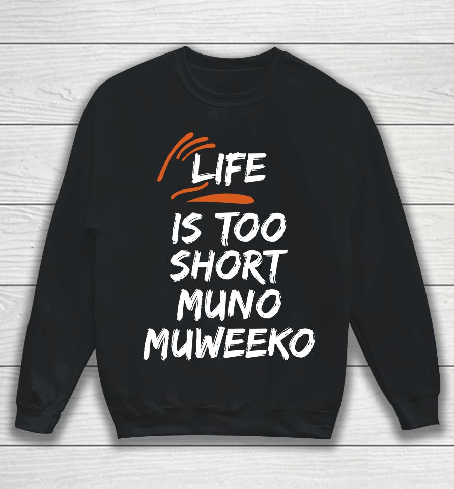 Life Is Too Short Muno Muweeko Sweatshirt