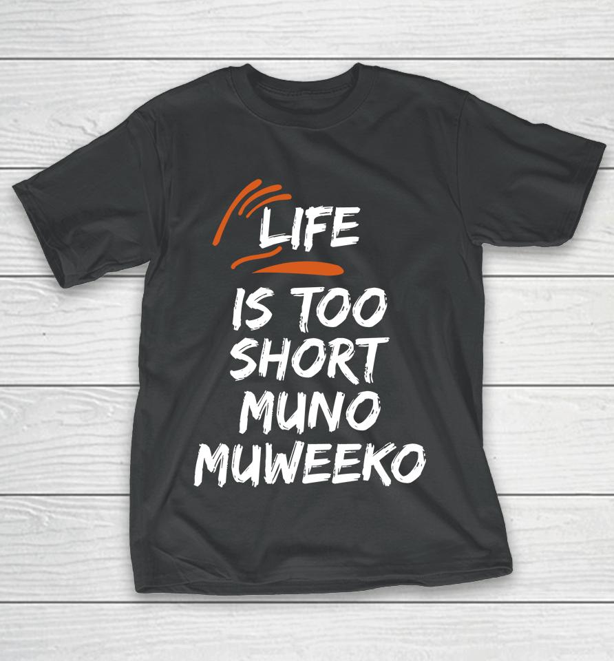 Life Is Too Short Muno Muweeko T-Shirt