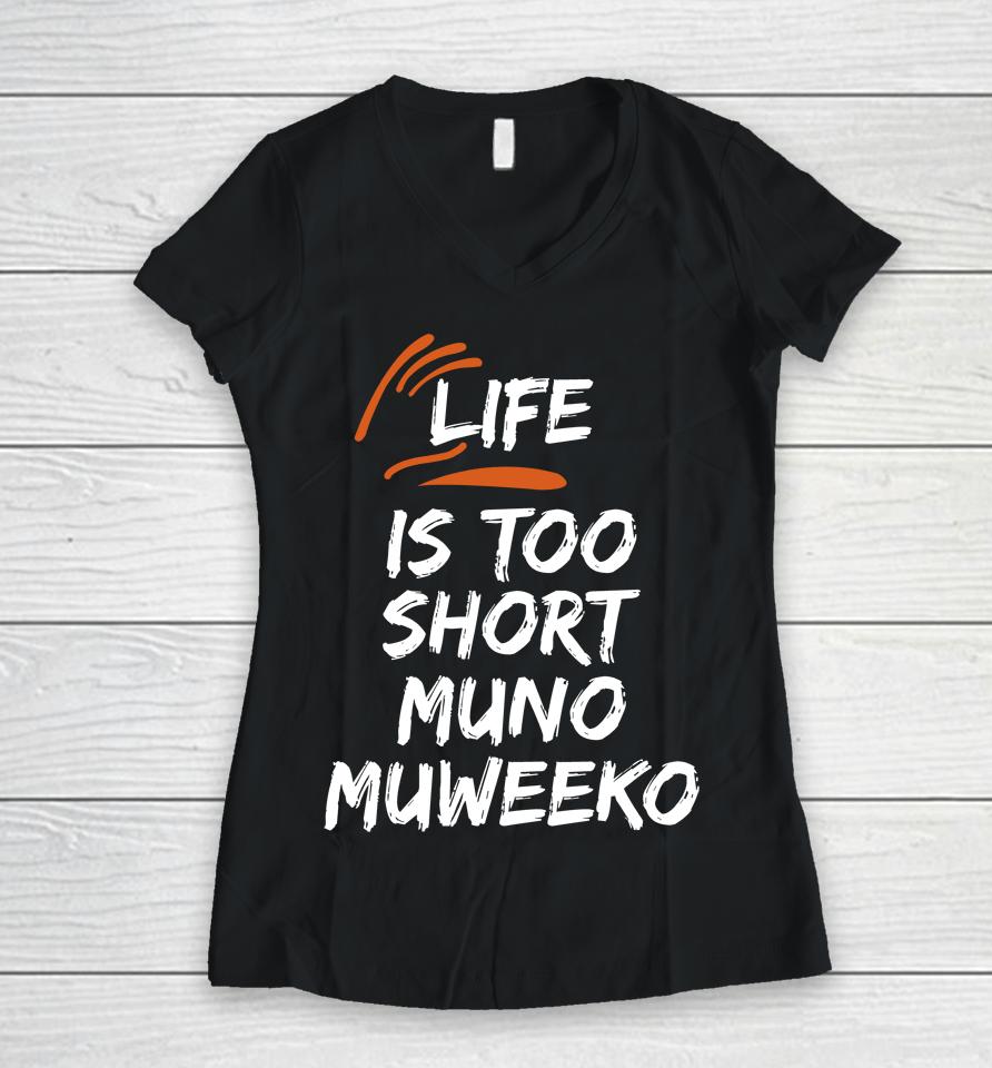 Life Is Too Short Muno Muweeko Women V-Neck T-Shirt
