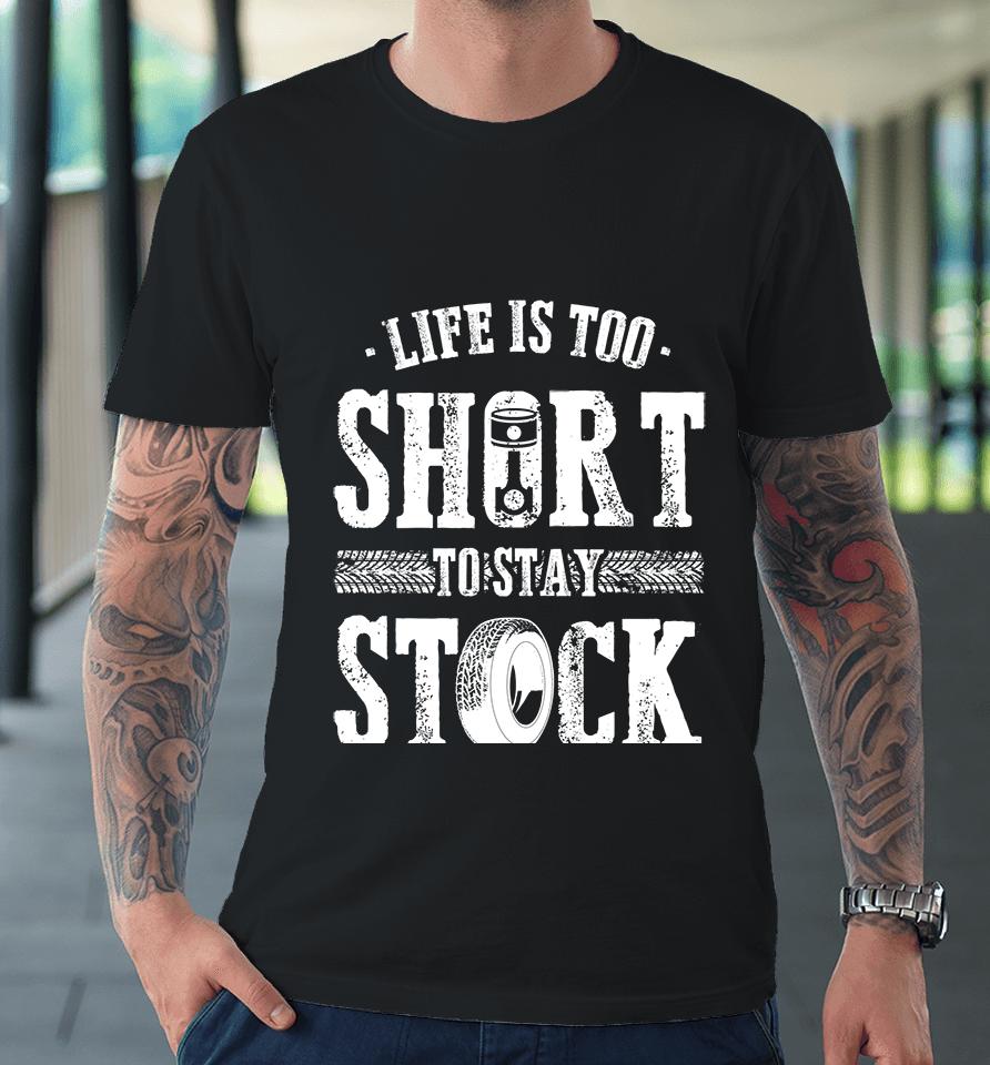 Life Is Too Short To Stay Stock Cool Fun Racing Cars Premium T-Shirt
