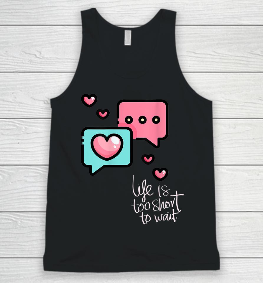 Life Is Too Short Too Wait Valentines Cute Unisex Tank Top