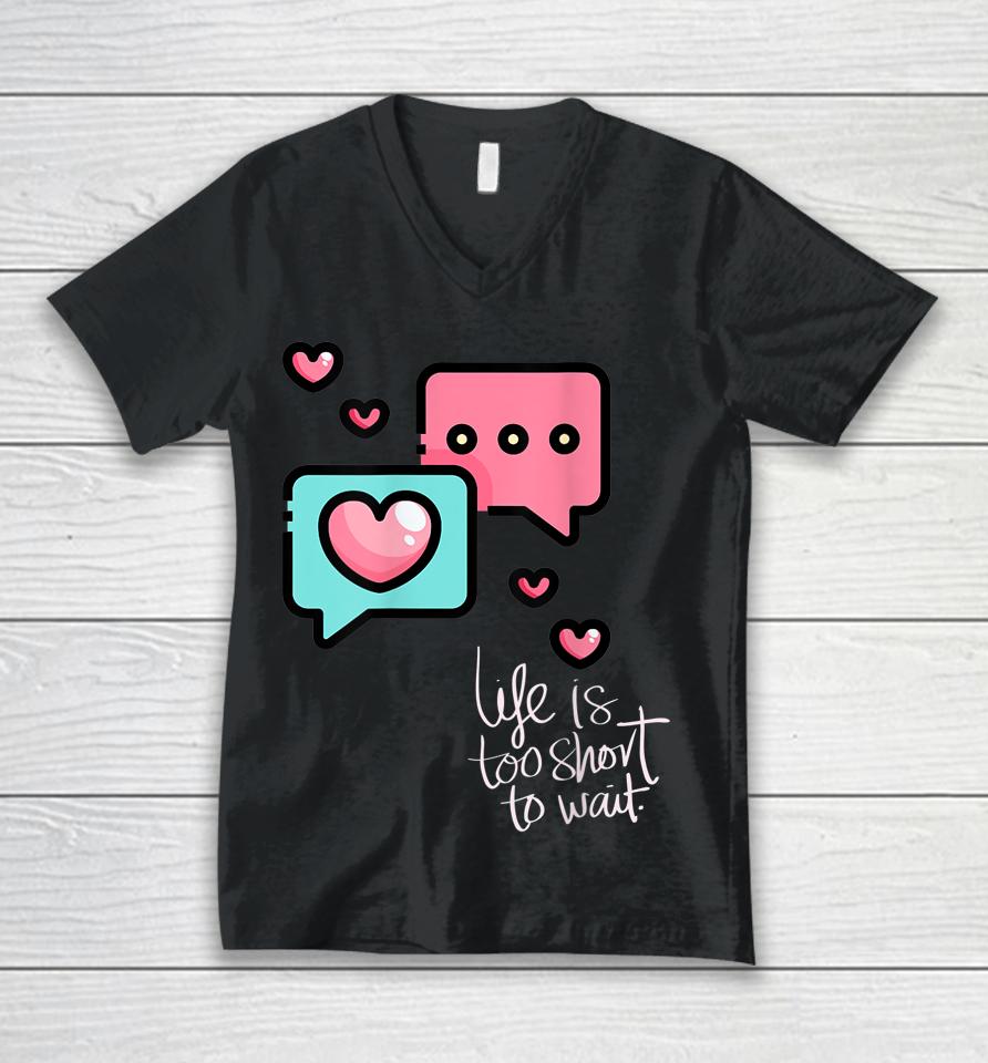 Life Is Too Short Too Wait Valentines Cute Unisex V-Neck T-Shirt