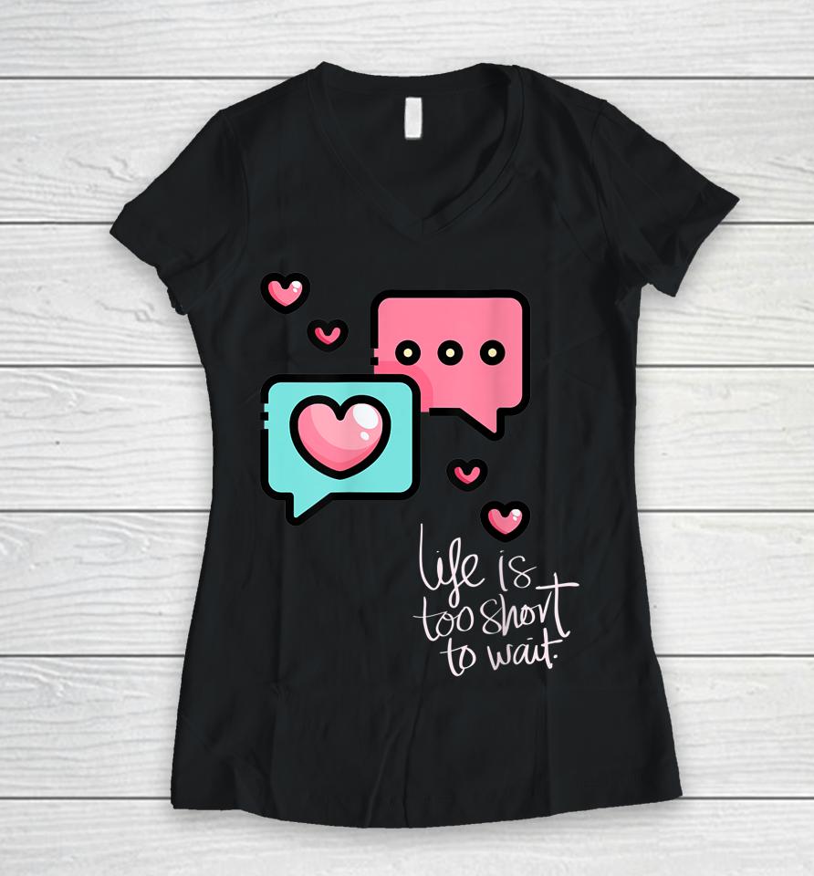 Life Is Too Short Too Wait Valentines Cute Women V-Neck T-Shirt